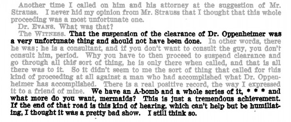 I.I. Rabi denouncing the suspension of Oppenheimer's clearance. "We have an A-bomb and a whole series of it, * * * and what more do you want, mermaids?" The asterisks indicate a removal by the unnamed and unseen censor.
