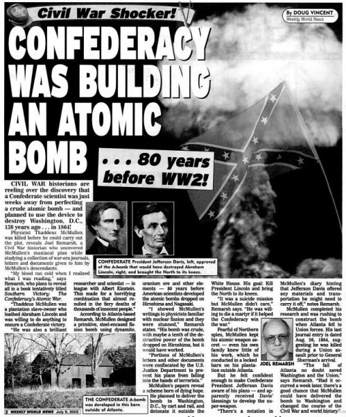 Weekly World News, 2002: "Confederacy was Building an Atomic bomb." 